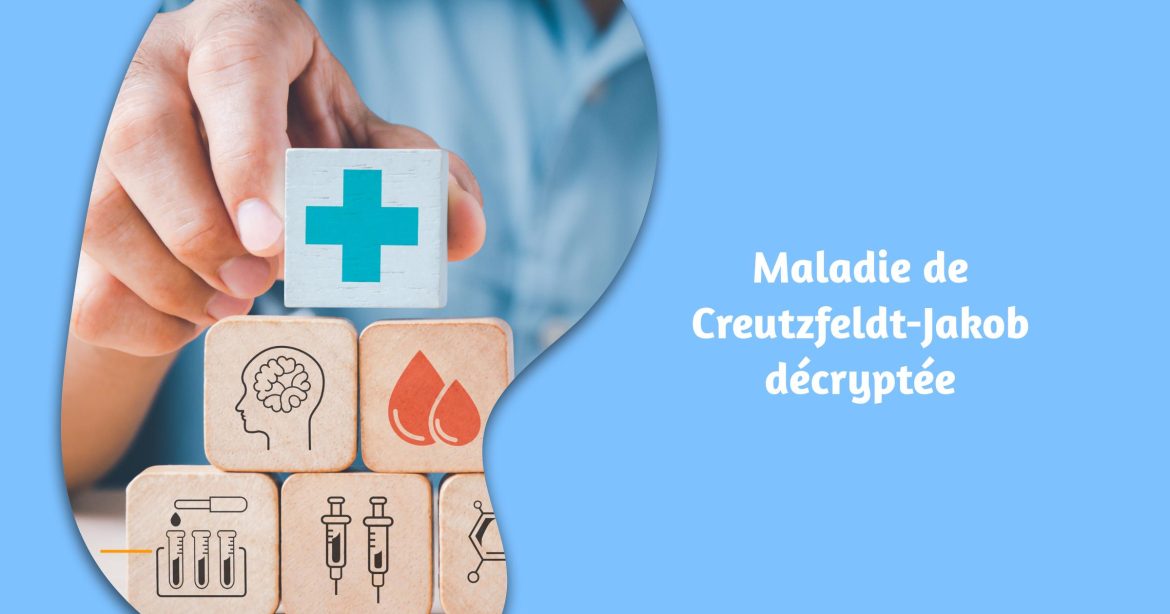 Maladie de Creutzfeldt-Jakob décryptée